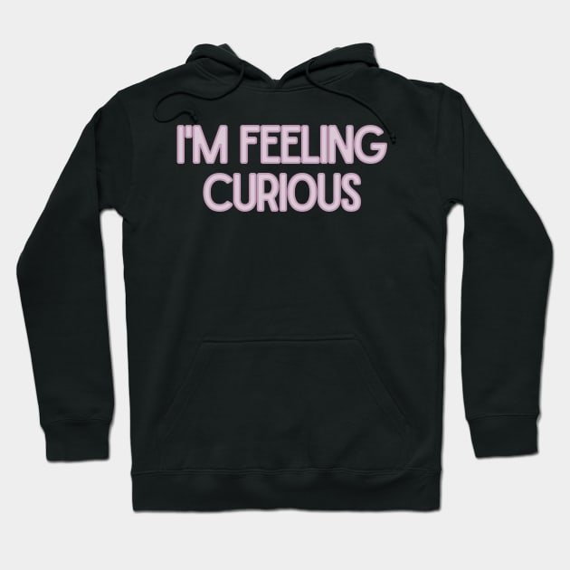 I'm Feeling Curious - Inspiring Quotes Hoodie by BloomingDiaries